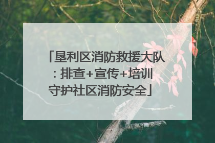 垦利区消防救援大队：排查+宣传+培训 守护社区消防安全