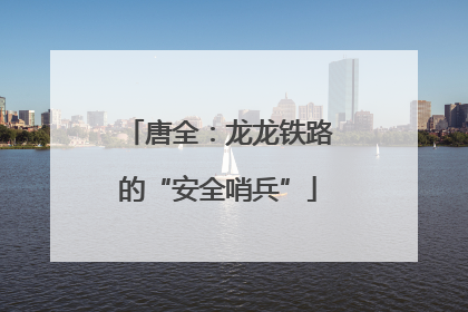 唐全：龙龙铁路的“安全哨兵”
