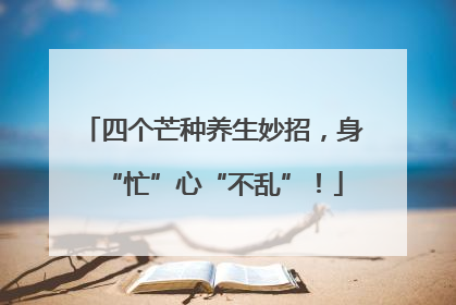四个芒种养生妙招，身“忙”心“不乱”！