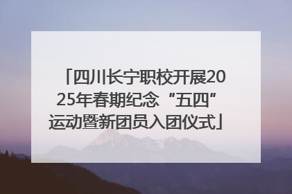 四川长宁职校开展2025年春期纪念“五四”运动暨新团员入团仪式