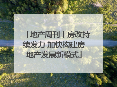地产周刊丨房改持续发力 加快构建房地产发展新模式