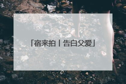 宿来拍丨告白父爱