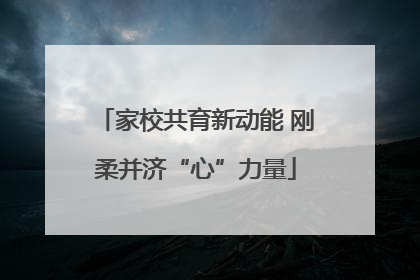 家校共育新动能 刚柔并济“心”力量