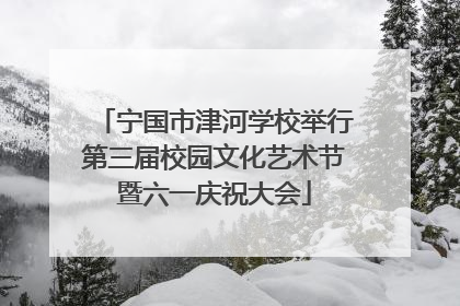 宁国市津河学校举行第三届校园文化艺术节暨六一庆祝大会