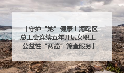 守护“她”健康！海曙区总工会连续五年开展女职工公益性“两癌”筛查服务