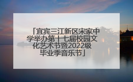 宜宾三江新区宋家中学举办第十七届校园文化艺术节暨2022级毕业季音乐节