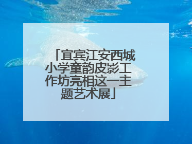 宜宾江安西城小学童韵皮影工作坊亮相这一主题艺术展