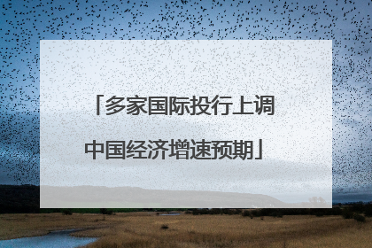多家国际投行上调中国经济增速预期