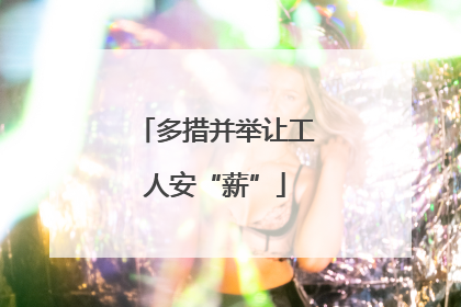 多措并举让工人安“薪”