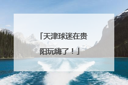 天津球迷在贵阳玩嗨了！