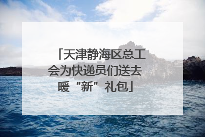 天津静海区总工会为快递员们送去暖“新”礼包