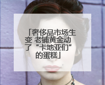 奢侈品市场生变 老铺黄金动了“卡地亚们”的蛋糕