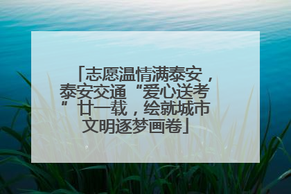 志愿温情满泰安，泰安交通“爱心送考”廿一载，绘就城市文明逐梦画卷