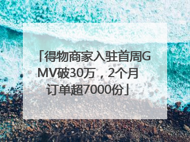 得物商家入驻首周GMV破30万，2个月订单超7000份