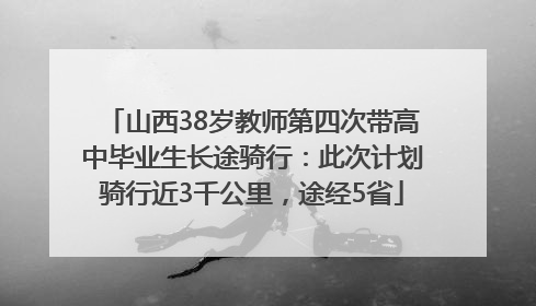 山西38岁教师第四次带高中毕业生长途骑行：此次计划骑行近3千公里，途经5省