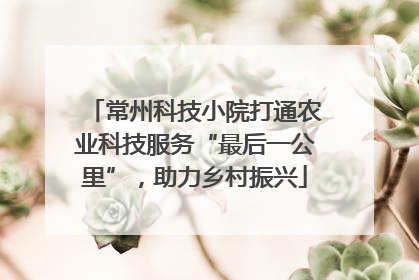 常州科技小院打通农业科技服务“最后一公里”，助力乡村振兴