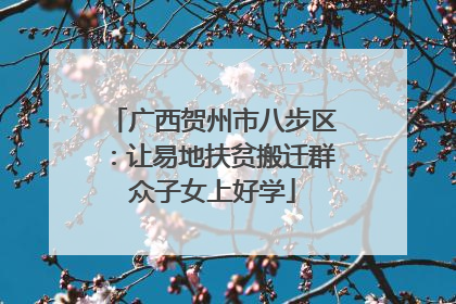 广西贺州市八步区：让易地扶贫搬迁群众子女上好学