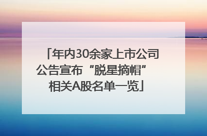 年内30余家上市公司公告宣布“脱星摘帽” 相关A股名单一览