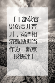 干部获容错免责并晋升，宽严相济鼓励担当作为｜新京报快评