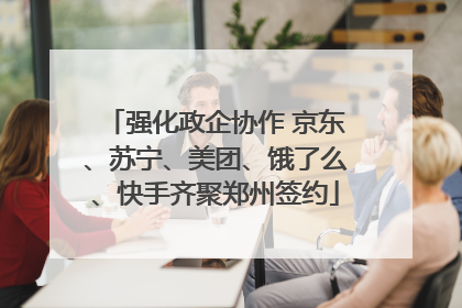 强化政企协作 京东、苏宁、美团、饿了么、快手齐聚郑州签约