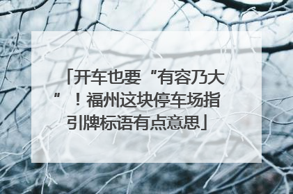 开车也要“有容乃大”！福州这块停车场指引牌标语有点意思