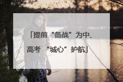 提前“备战”为中、高考 “城心”护航