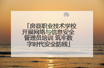 房县职业技术学校开展网络与信息安全管理员培训 筑牢数字时代安全防线