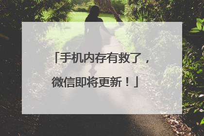 手机内存有救了，微信即将更新！