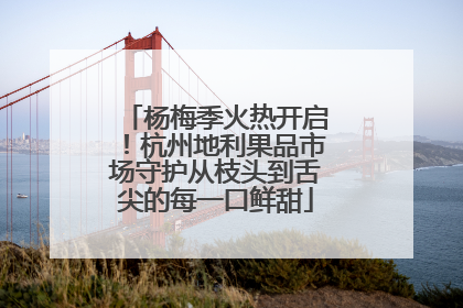 杨梅季火热开启！杭州地利果品市场守护从枝头到舌尖的每一口鲜甜