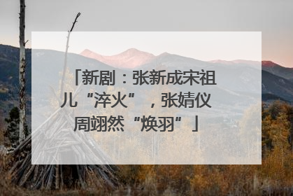 新剧：张新成宋祖儿“淬火”，张婧仪周翊然“焕羽”