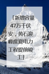新增容量47万千伏安，黄石迎峰度夏电力工程提前竣工