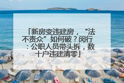 新房变违建房，“法不责众”如何破？闵行：公职人员带头拆，数十户违建清零
