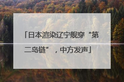 日本渲染辽宁舰穿“第二岛链”，中方发声
