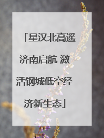 星汉北高遥济南启航 激活钢城低空经济新生态