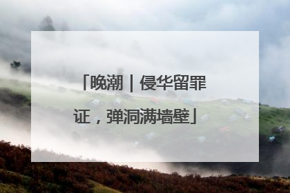 晚潮｜侵华留罪证，弹洞满墙壁