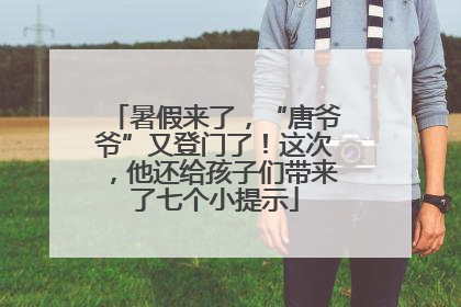 暑假来了，“唐爷爷”又登门了！这次，他还给孩子们带来了七个小提示