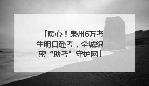暖心！泉州6万考生明日赴考，全城织密“助考”守护网