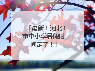 最新！河北3市中小学暑假时间定了！