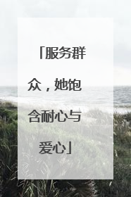 服务群众，她饱含耐心与爱心