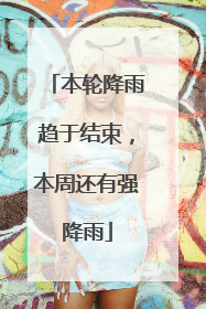 本轮降雨趋于结束，本周还有强降雨