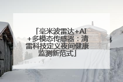 毫米波雷达+AI+多模态传感器：清雷科技定义夜间健康监测新范式