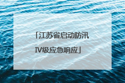 江苏省启动防汛IV级应急响应