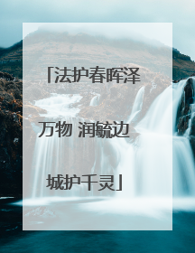法护春晖泽万物 润毓边城护千灵
