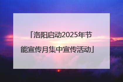 洛阳启动2025年节能宣传月集中宣传活动