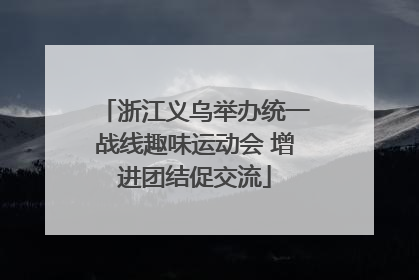 浙江义乌举办统一战线趣味运动会 增进团结促交流