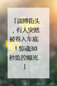 淄博街头，有人突然被卷入车底！惊魂30秒监控曝光