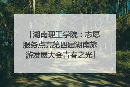 湖南理工学院：志愿服务点亮第四届湖南旅游发展大会青春之光
