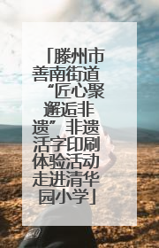 滕州市善南街道“匠心聚 邂逅非遗”非遗活字印刷体验活动走进清华园小学
