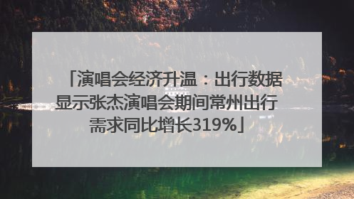 演唱会经济升温：出行数据显示张杰演唱会期间常州出行需求同比增长319%