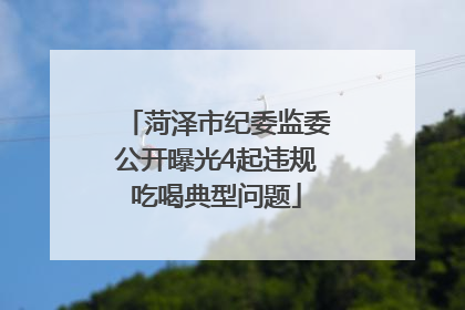 菏泽市纪委监委公开曝光4起违规吃喝典型问题